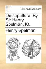 de Sepultura. by Sir Henry Spelman, Kt. af Henry Spelman