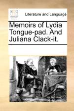 Memoirs of Lydia Tongue-pad. And Juliana Clack-it. af See Notes Multiple Contributors