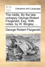 The Riddle. by the Late Unhappy George-Robert Fitzgerald, Esq. with Notes, by W. Bingley, ...