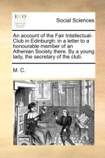 An Account of the Fair Intellectual-Club in Edinburgh af M C