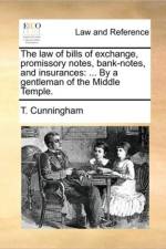 The Law of Bills of Exchange, Promissory Notes, Bank-Notes, and Insurances af T Cunningham