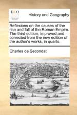 Reflexions on the Causes of the Rise and Fall of the Roman Empire. the Third Edition; Improved and Corrected from the New Edition of the Author's Works, in Quarto. af Charles de Secondat