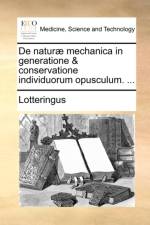de Natur  Mechanica in Generatione & Conservatione Individuorum Opusculum. ... af Lotteringus
