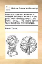 de Morbis Cutaneis. a Treatise of Diseases Incident to the Skin. in Two Parts. with a Short Appendix ... by Daniel Turner, ... the Second Edition Revised and Very Much Enlarged. af Daniel Turner