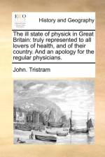 The ill state of physick in Great Britain af John Tristram