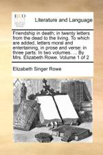 Friendship in Death; In Twenty Letters from the Dead to the Living. to Which Are Added, Letters Moral and Entertaining, in Prose and Verse