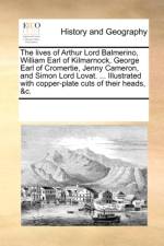 The Lives of Arthur Lord Balmerino, William Earl of Kilmarnock, George Earl of Cromertie, Jenny Cameron, and Simon Lord Lovat. ... Illustrated with Copper-Plate Cuts of Their Heads, &C. af Multiple Contributors