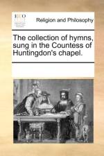The Collection of Hymns, Sung in the Countess of Huntingdon's Chapel. af See Notes Multiple Contributors