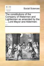The Constitutions of the Company of Watermen and Lightermen as Amended by the ... Lord Mayor and Aldermen af Multiple Contributors