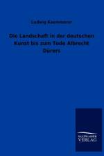 Die Landschaft in Der Deutschen Kunst Bis Zum Tode Albrecht Durers af Ludwig Kaemmerer