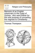 Memoirs of an English Missionary to the Coast of Guinea; Who Went Thither for the Sole Purpose of Converting the Negroes to Christianity af Thomas Thompson