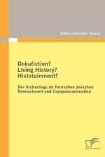 Dokufiction? Living History? Histotainment? Der Archaologe im Fernsehen zwischen Reenactment und Computeranimation af Robert-Alexander Ansorg