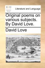 Original Poems on Various Subjects. by David Love.