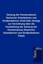 Satzung der Pensionskasse Deutscher Eisenbahnen und Strassenbahnen VVaG Koeln (Anlage zur Verordnung uber die Feststellung der Satzung der Pensionskasse Deutscher Eisenbahnen und Strassenbahnen VVaG)