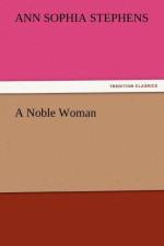 A Noble Woman af Ann Sophia Stephens