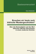 Brauchen wir heute noch biblische Wundergeschichten? UEber die Notwendigkeit und den Wert biblischer (Wunder-)Geschichten in einem modernen Zeitalter af Anna Hesbacher