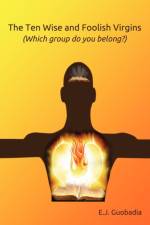 The Ten Wise and Foolish Virgins (Which Group Do You Belong)? af E J Guobadia