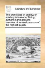 The Prostitutes of Quality; Or Adultery A-La-Mode. Being Authentic and Genuine Memoirs of Several Persons of the Highest Quality. af See Notes Multiple Contributors