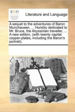 A Sequel to the Adventures of Baron Munchausen, ... Humbly Dedicated to Mr. Bruce, the Abyssinian Traveller, ... a New Edition, (with Twenty Capital Copper-Plates, Including the Baron's Portrait). af Multiple Contributors