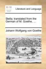 Stella; Translated from the German of M. Goethe, ... af Johann Wolfgang von Goethe