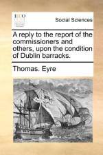 A Reply to the Report of the Commissioners and Others, Upon the Condition of Dublin Barracks. af Thomas Eyre