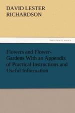 Flowers and Flower-Gardens with an Appendix of Practical Instructions and Useful Information af David Lester Richardson