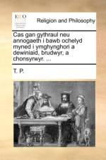 Cas Gan Gythraul Neu Annogaeth I Bawb Ochelyd Myned I Ymghynghori a Dewiniaid, Brudwyr, a Chonsyrwyr. ... af T P