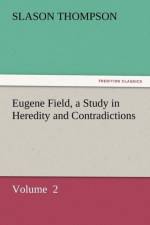 Eugene Field, a Study in Heredity and Contradictions af Slason Thompson