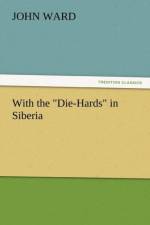 With the Die-Hards in Siberia af John (University of Edinburgh UK) Ward
