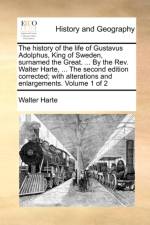 The History of the Life of Gustavus Adolphus, King of Sweden, Surnamed the Great. ... by the REV. Walter Harte, ... the Second Edition Corrected; With Alterations and Enlargements. Volume 1 of 2 af Walter Harte