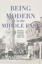 Being Modern in the Middle East af Keith David Watenpaugh