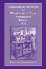 Genealogical Abstracts of Wood County, Texas, Newspapers Before 1920 af Wood County Genealogical Society