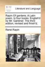Rapin of Gardens. a Latin Poem. in Four Books. English'd by Mr. Gardiner. the Third Edition, Revised and Finish'd. af Rene Rapin