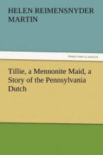 Tillie, a Mennonite Maid, a Story of the Pennsylvania Dutch af Helen Reimensnyder Martin