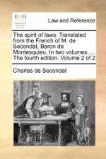 The Spirit of Laws. Translated from the French of M. de Secondat, Baron de Montesquieu. in Two Volumes, ... the Fourth Edition. Volume 2 of 2 af Charles de Secondat