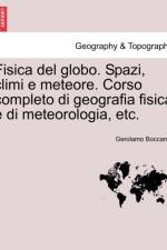 Fisica del Globo. Spazi, CLIMI E Meteore. Corso Completo Di Geografia Fisica E Di Meteorologia, Etc. af Gerolamo Boccardo