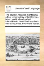 The Court of Atalantis. Containing, a Four Years History of That Famous Island, Political and Gallant; Intermixt with Fables and Epistles in Verse and Prose. by Several Hands. af Multiple Contributors