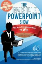 The Invisible PowerPoint Show and the Art of Communicating to Win af Nick Looby
