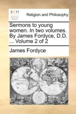 Sermons to young women. In two volumes. By James Fordyce, D.D. ... Volume 2 of 2 af James Fordyce
