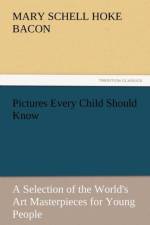 Pictures Every Child Should Know a Selection of the World's Art Masterpieces for Young People af Mary Schell Hoke Bacon