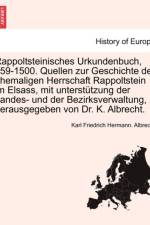 Rappoltsteinisches Urkundenbuch, 759-1500. Quellen Zur Geschichte Der Ehemaligen Herrschaft Rappoltstein Im Elsass, Mit Unterst Tzung Der Landes- Und Der Bezirksverwaltung, Herausgegeben Von Dr. K. Albrecht. III Band af Karl Friedrich Hermann Albrecht