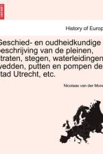 Geschied- En Oudheidkundige Beschrijving Van de Pleinen, Straten, Stegen, Waterleidingen, Wedden, Putten En Pompen Der Stad Utrecht, Etc. af Nicolaas Van Der Monde