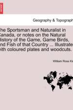 The Sportsman and Naturalist in Canada, or Notes on the Natural History of the Game, Game Birds, and Fish of That Country ... Illustrated with Coloured Plates and Woodcuts. af William Ross King