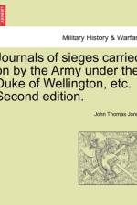 Journals of Sieges Carried on by the Army Under the Duke of Wellington, Etc. Second Edition. af John Thomas Jones