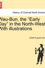 Wau-Bun, the Early Day in the North-West. with Illustrations af Juliette Augusta Kinzie