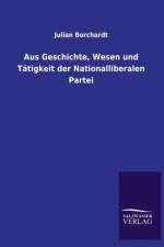 Aus Geschichte, Wesen und Tatigkeit der Nationalliberalen Partei af Julian Borchardt