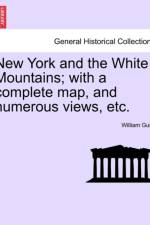New York and the White Mountains; With a Complete Map, and Numerous Views, Etc. af William Guild