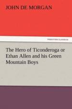 The Hero of Ticonderoga or Ethan Allen and His Green Mountain Boys af John De Morgan