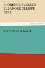 The Arbiter a Novel af Florence Eveleen Eleanore Olliffe Bell