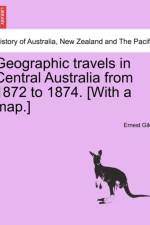 Geographic Travels in Central Australia from 1872 to 1874. [With a Map.] af Ernest Giles